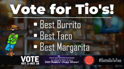 Tio's has been nominated for BEST BURRITO, BEST TACO, & BEST MARGARITA!
